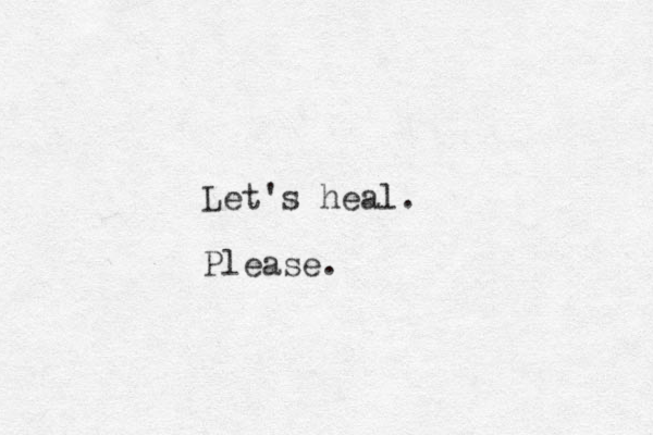 Let's heal. Please.