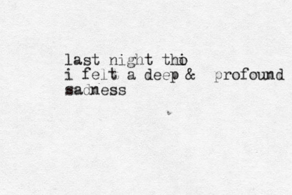 last night tho i i felt a deep & profound sadness