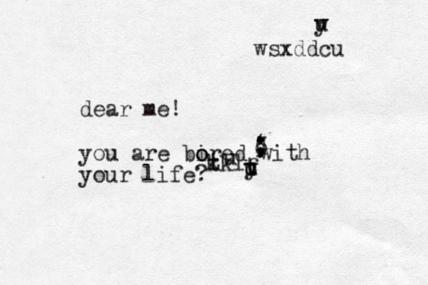dear me! you are bired o o with your life? t u wsxddcu u wy kkl uft cy ,3;;('d
