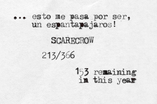 ... esto me pasa por ser, u n espantapajaros! SCARECROW 213/366 153 rea maining in this year 
