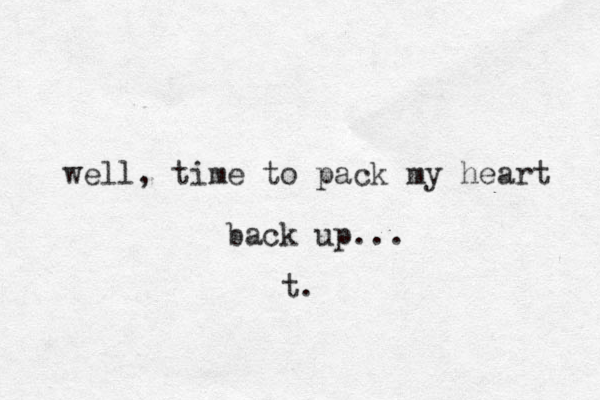 well, time to pack my heart back up ... t. 