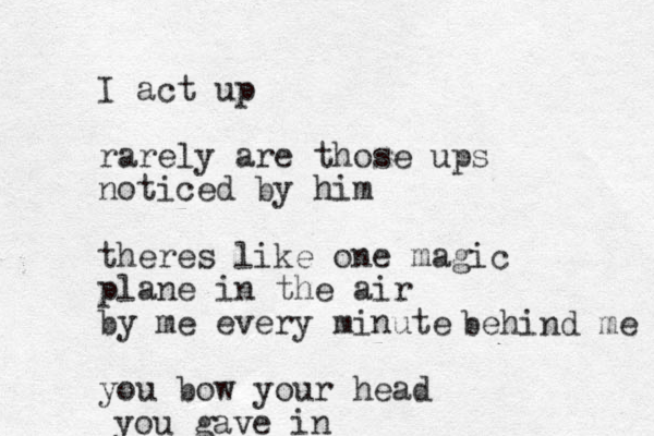 I act up rarely ar e those ups noticed by him theres like one magic plane in the air by me every minute you bow your head you gave in behind me 