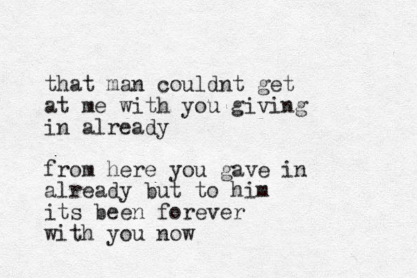 that man couldnt get at me with you giving in already from here you gave in already but to him its been forever with you now