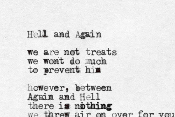 Hell and Again we are not treats we wont do much to prevent him however, between Again and Hell there is nithing o othing we threw air on over for you 