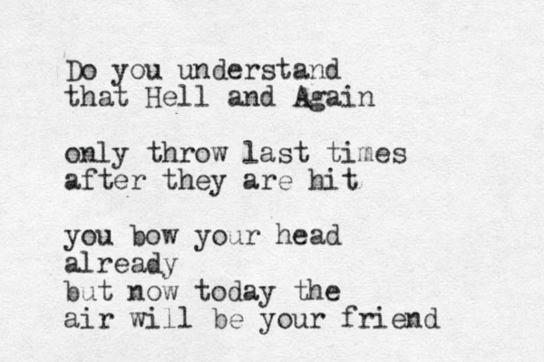Do you understand that Hell and Again only throw last times after they are hit you bow your head already but now today the air will be your friend