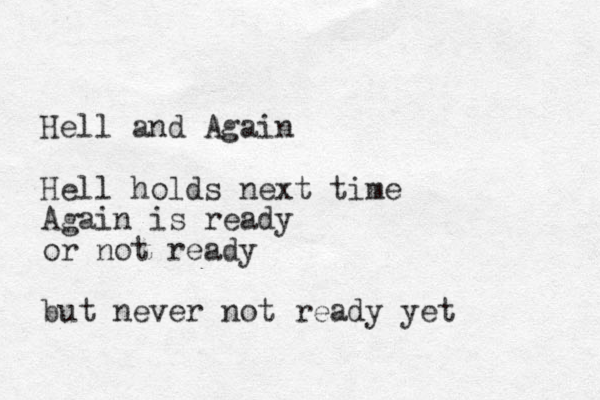 Hell and Again Hell holds next time Again is ready or not ready but never not ready yet