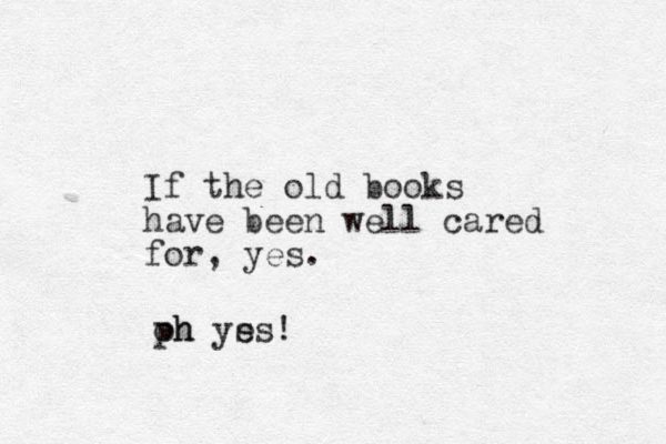 If the old books have been well cared for, yes. ph oh ys es!