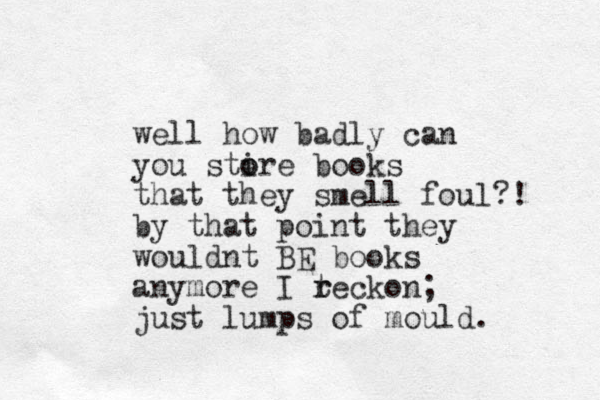 well how badly can you stire o o books that they smell foul?! by that point they wouldnt BE books anymore I teckon r r ; just lumps of mould. 