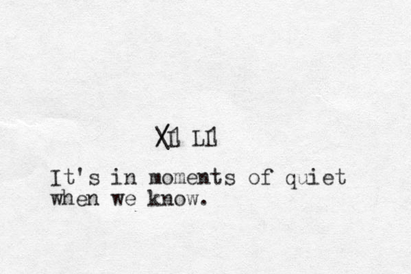 / / \L 1 LL 1 It's in moments of quiet when we know.