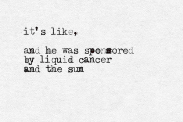 it's like, and he was sponsored by liquid cancer and the sun
