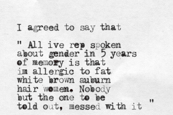 I agreed to say that " All ive rep spoken about gender in 5 years of memory is that im allergic to fat white brown auburn hair women. Nobody but the one to be told out, messed with it " 