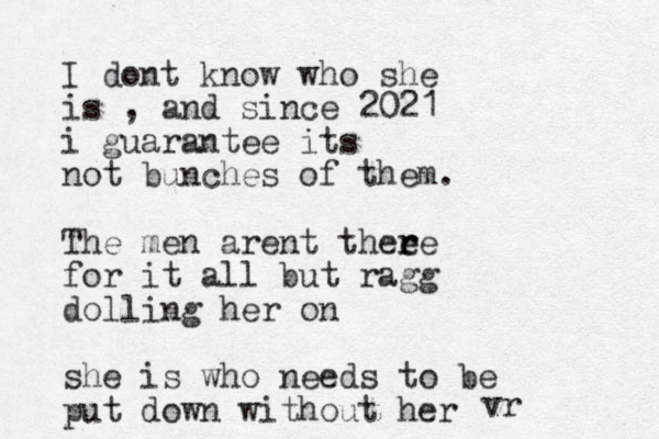 I dont know who she is , and since 2021 i guarantee its not bunches of them. The men arent thee r re for it all but ragg dolling her on she is who needs to be put down without her vr