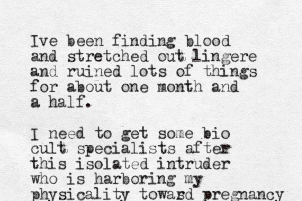 Ive been finding blood and stretched out lingere and ruined lots of things for about one month and a half. I need to get some bio cult specialists after this isolated intruder who is harboring my physicality towas rd pregnancy 