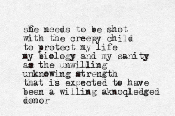 sf h he needs to be shot with the creepy child to protect my life my biology and my sanity as the unwilling unknowing strength that is expected to have been a willing aknoqledged donor