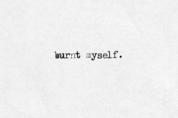 burnt myself. 