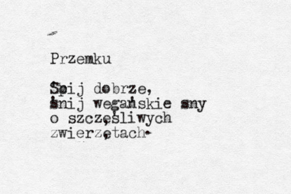 Przemku ' Sc pij dobrze, snij wega n ' 'skie sny o szcz es 'liwych zwierz zetach , , .