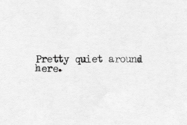 Pretty quiet around here. 