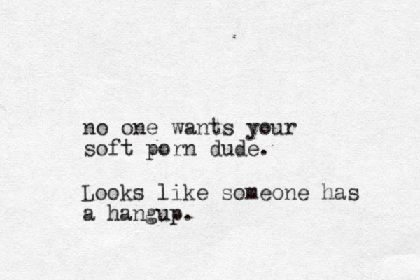 no one wants your soft porn dude. Looks like someone has a hangup.