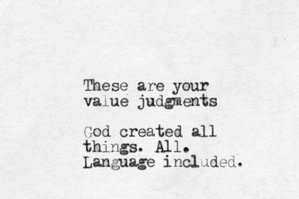These are your value judgments God created all things. All. Language included. 