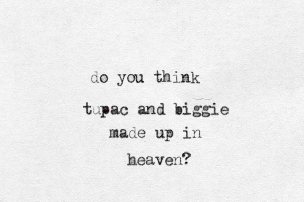 do you think tupac and biggie made up in heaven?