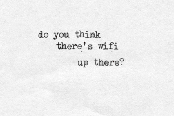 do you think there's wifi up there?