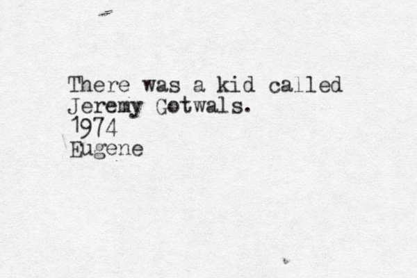 There was a kid called Jeremy Gotwals. 1974 Eugene