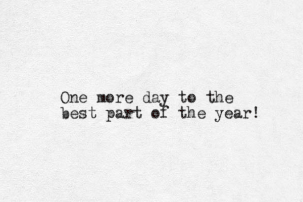 One more day to the best part of the year! 