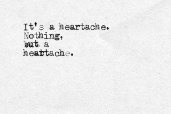 It's a heartache. Nothing, but a heat rtache.