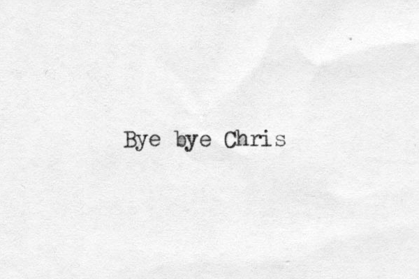 Bye bye Chris