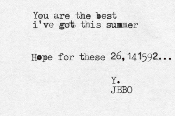 You are the best i've got this summer Hope for these 26,141592... Y. JBBO