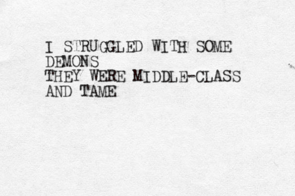 I STRUGGLED WITH SOME DEMONS THEY WERE MIDDLE-CLASS AND TAME