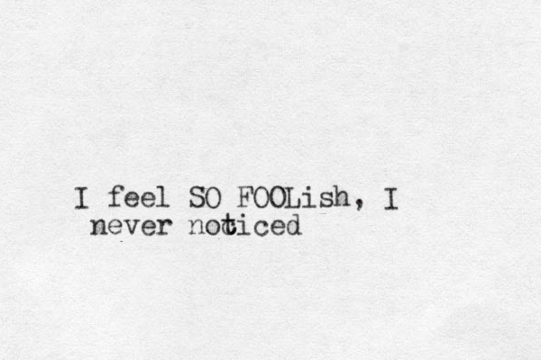 I feel SO FOOLish, I never noc t ticed