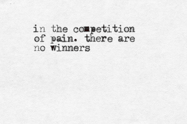 in the competition of pain. there are no winners 