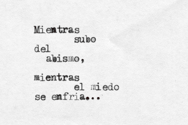 Mientras subo del abismo, mientras el miedo se enfria...