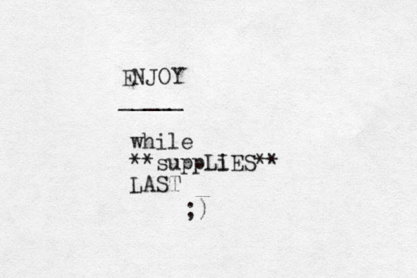 ENJOY _____ while **suppLi IES** LAST ;) 