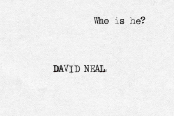 DAVID NEAL Who is he? 