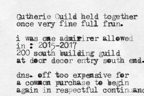 Gutherie Guild held together once very fine full frun. i was one admirirer allowed in : 2015-2017 200 south building guild at door decor entry south end. dns. off too expensive for a common purchase to begin again in respectful continuance 