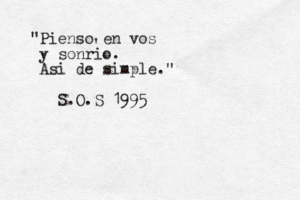 "Pienso en vos y sonrio. Asi de simple." S.O.S 1995 ' ' 