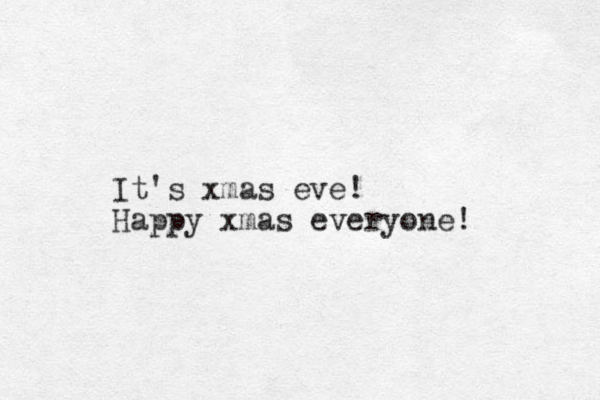 It's xmas eve! Happy xmas everyone! 