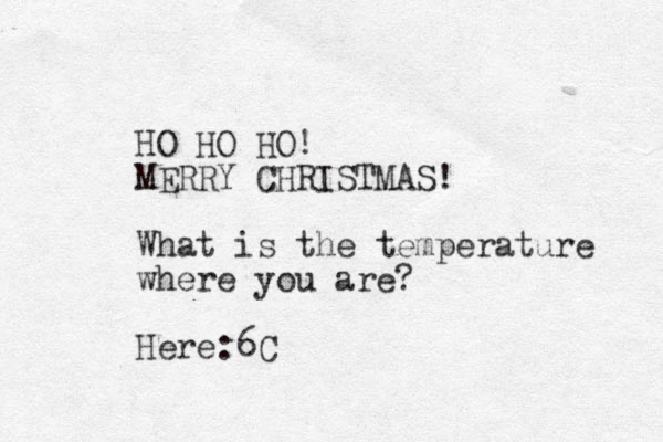 HO HO HO! MERRY CHRISTMAS! What is the temperature where you are? Here:6 C