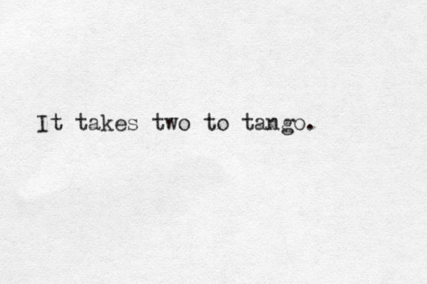 It takes two to tango. 