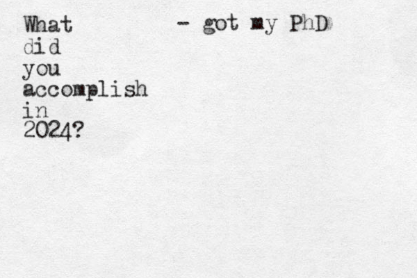 What did you accomplish in 2024? - got my PhD