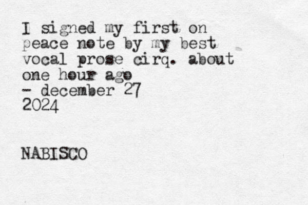 I signed my first on peace note by my best vocal prose cirq. about one hour ago - december 27 2024 NABISCO