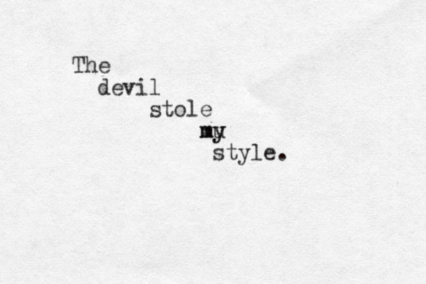 The devil stole mu y my style.