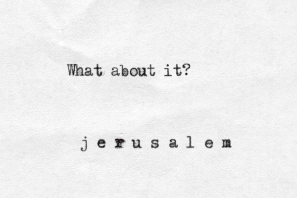 j e r u s a l e m What about it?