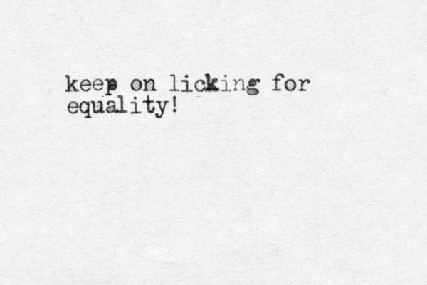 keep on licking for equality!