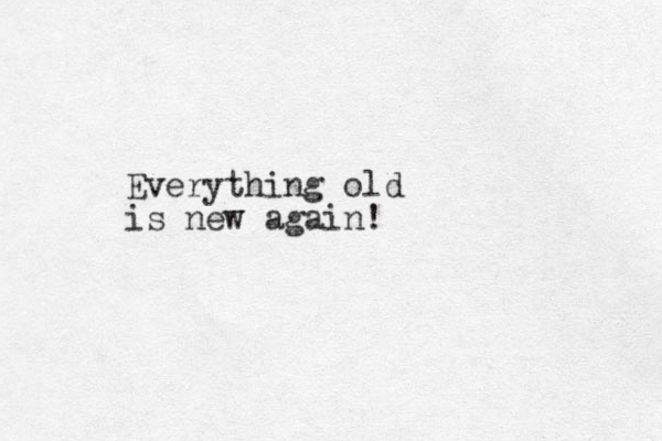 Everything old is new again! 