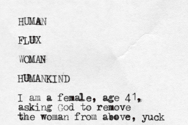 HUMAN FLUX WOMAN HUMANKIND I am a female, age 41, asking God to remove the woman from above, yuck 
