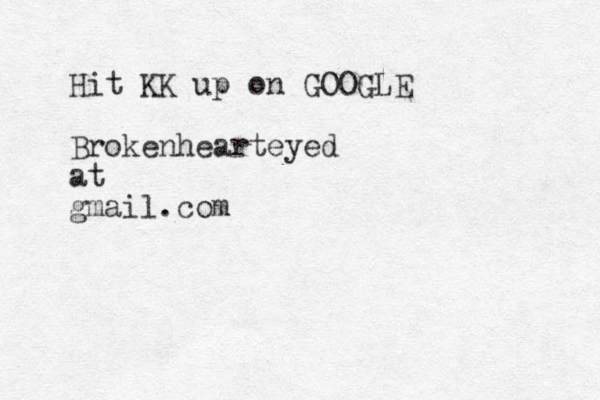 Hit KK up on GOOGLE Brokenhearteyed at gmail.com