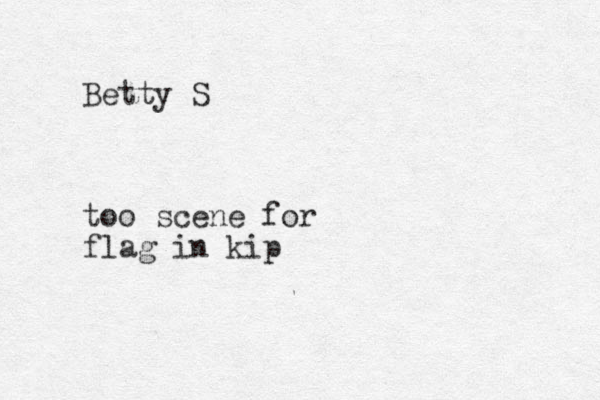 Betty S too scene for flag in kip